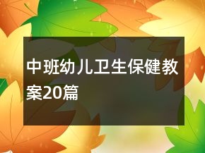 中班幼兒衛(wèi)生保健教案20篇