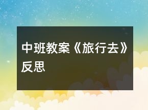 中班教案《旅行去》反思