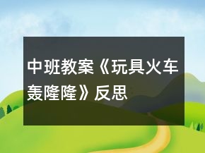 中班教案《玩具火車轟隆隆》反思