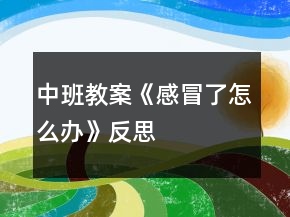 中班教案《感冒了怎么辦》反思
