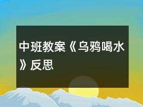 中班教案《烏鴉喝水》反思