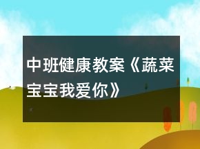 中班健康教案《蔬菜寶寶我愛你》
