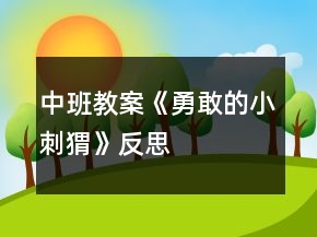 中班教案《勇敢的小刺猬》反思