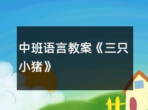 中班語言教案《三只小豬》