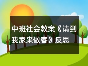 中班社會教案《請到我家來做客》反思
