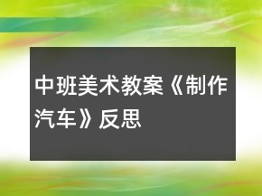 中班美術(shù)教案《制作汽車》反思