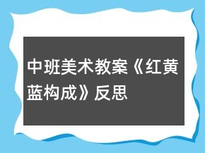 中班美術教案《紅黃藍構成》反思