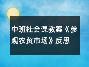 中班社會課教案《參觀農(nóng)貿(mào)市場》反思