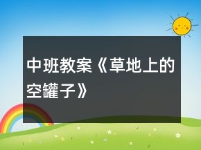 中班教案《草地上的空罐子》