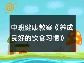 中班健康教案《養(yǎng)成良好的飲食習(xí)慣》反思