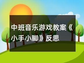 中班音樂游戲教案《小手小腳》反思