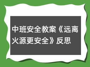 中班安全教案《遠(yuǎn)離火源更安全》反思