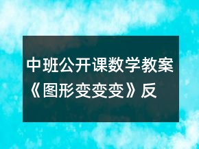 中班公開課數(shù)學(xué)教案《圖形變變變》反思