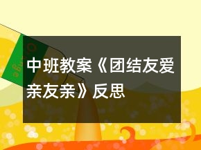 中班教案《團(tuán)結(jié)友愛(ài)親友親》反思