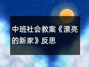 中班社會教案《漂亮的新家》反思