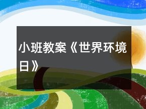 小班教案《世界環(huán)境日》