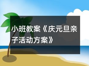 小班教案《慶元旦親子活動方案》