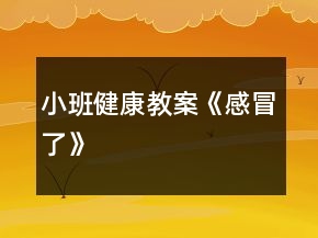 小班健康教案《感冒了》