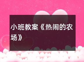 小班教案《熱鬧的農(nóng)場(chǎng)》