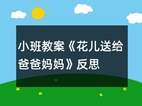 小班教案《花兒送給爸爸媽媽》反思