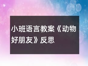 小班語言教案《動(dòng)物好朋友》反思