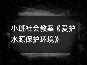 小班社會教案《愛護水源、保護環(huán)境》反思