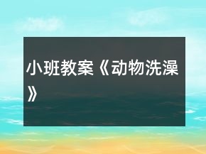 小班教案《動(dòng)物洗澡》
