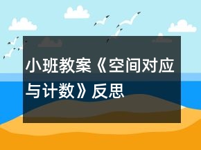 小班教案《空間對(duì)應(yīng)與計(jì)數(shù)》反思