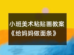 小班美術(shù)粘貼畫教案《給媽媽做面條》反思