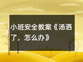 小班安全教案《湯灑了，怎么辦》