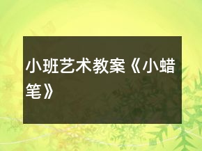 小班藝術(shù)教案《小蠟筆》