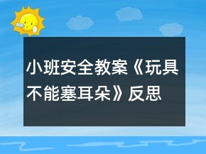 小班安全教案《玩具不能塞耳朵》反思