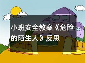 小班安全教案《危險(xiǎn)的陌生人》反思