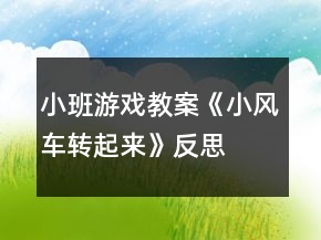 小班游戲教案《小風(fēng)車轉(zhuǎn)起來》反思