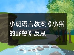 小班語言教案《小豬的野餐》反思