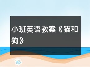 小班英語教案《貓和狗》