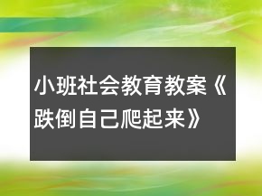 小班社會(huì)教育教案《跌倒自己爬起來(lái)》反思