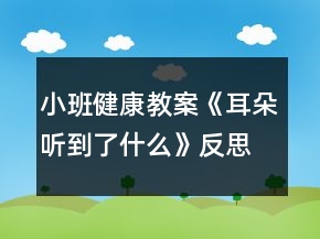 小班健康教案《耳朵聽到了什么》反思