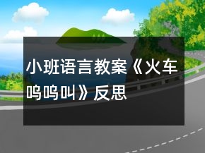 小班語言教案《火車嗚嗚叫》反思