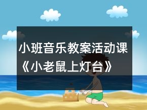 小班音樂(lè)教案活動(dòng)課《小老鼠上燈臺(tái)》反思