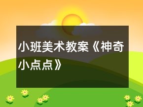小班美術(shù)教案《神奇小點點》