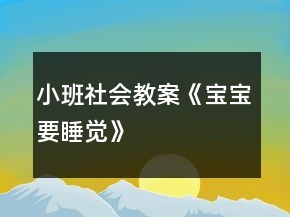 小班社會教案《寶寶要睡覺》