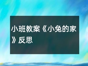 小班教案《小兔的家》反思
