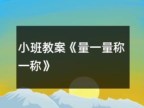 小班教案《量一量稱一稱》