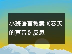 小班語(yǔ)言教案《春天的聲音》反思