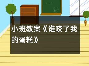小班教案《誰咬了我的蛋糕》