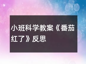 小班科學教案《番茄紅了》反思