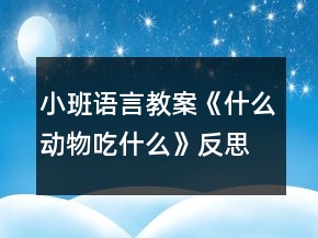 小班語言教案《什么動(dòng)物吃什么》反思