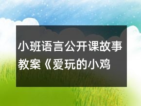 小班語言公開課故事教案《愛玩的小雞》反思