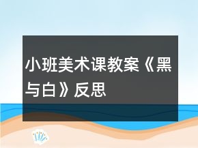 小班美術(shù)課教案《黑與白》反思